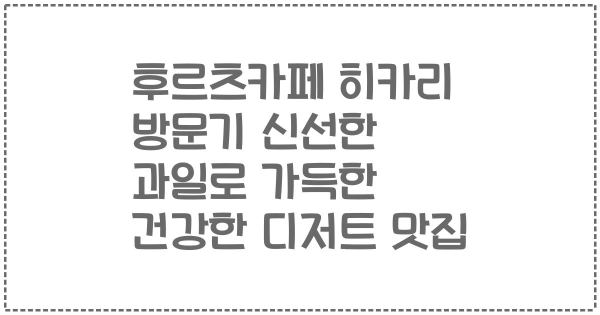 후르츠카페 히카리 방문기 신선한 과일로 가득한 건강한 디저트 맛집
