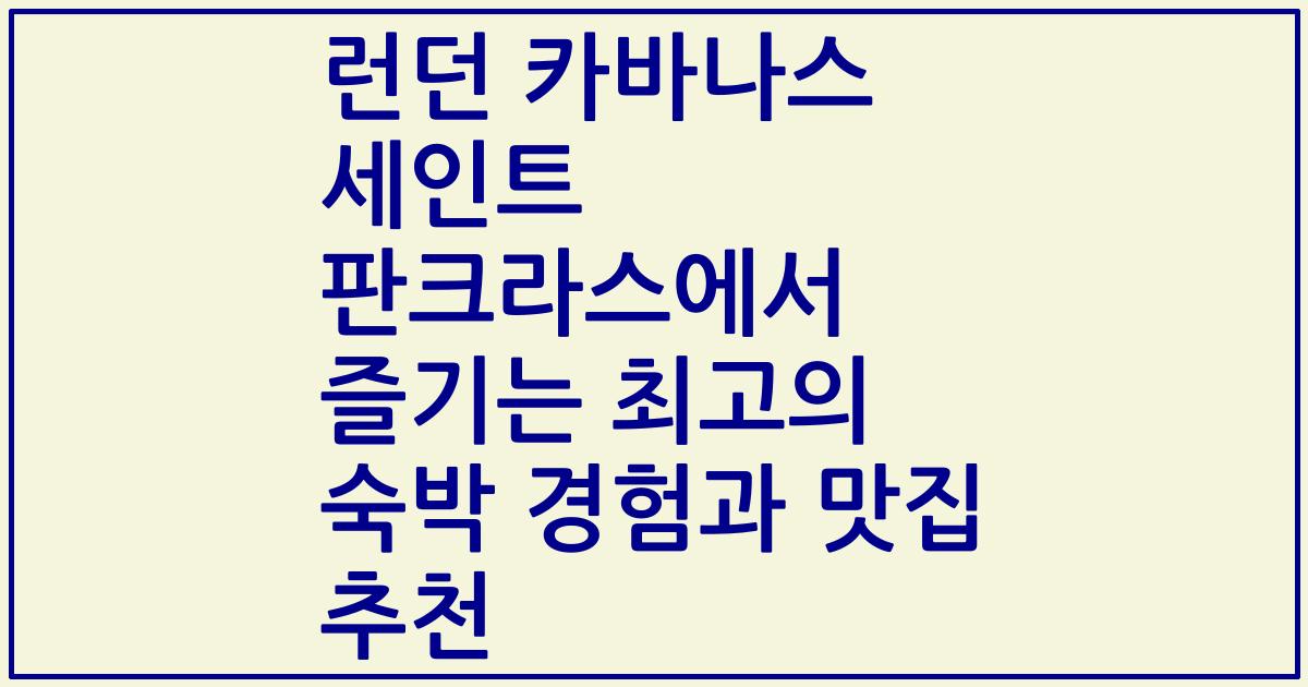 런던 카바나스 세인트 판크라스에서 즐기는 최고의 숙박 경험과 맛집 추천