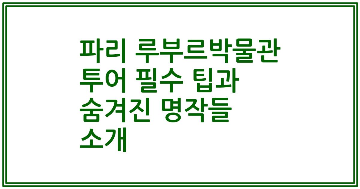 파리 루부르박물관 투어 필수 팁과 숨겨진 명작들 소개