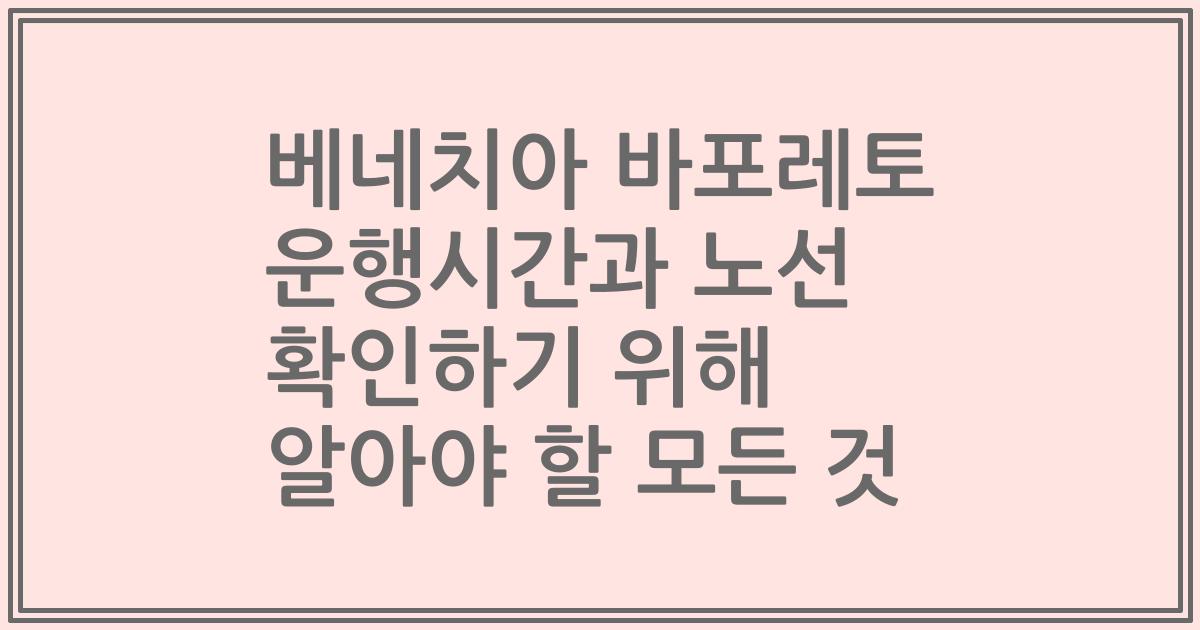베네치아 바포레토 운행시간과 노선 확인하기 위해 알아야 할 모든 것