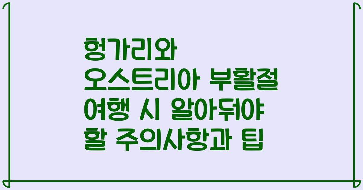 헝가리와 오스트리아 부활절 여행 시 알아둬야 할 주의사항과 팁