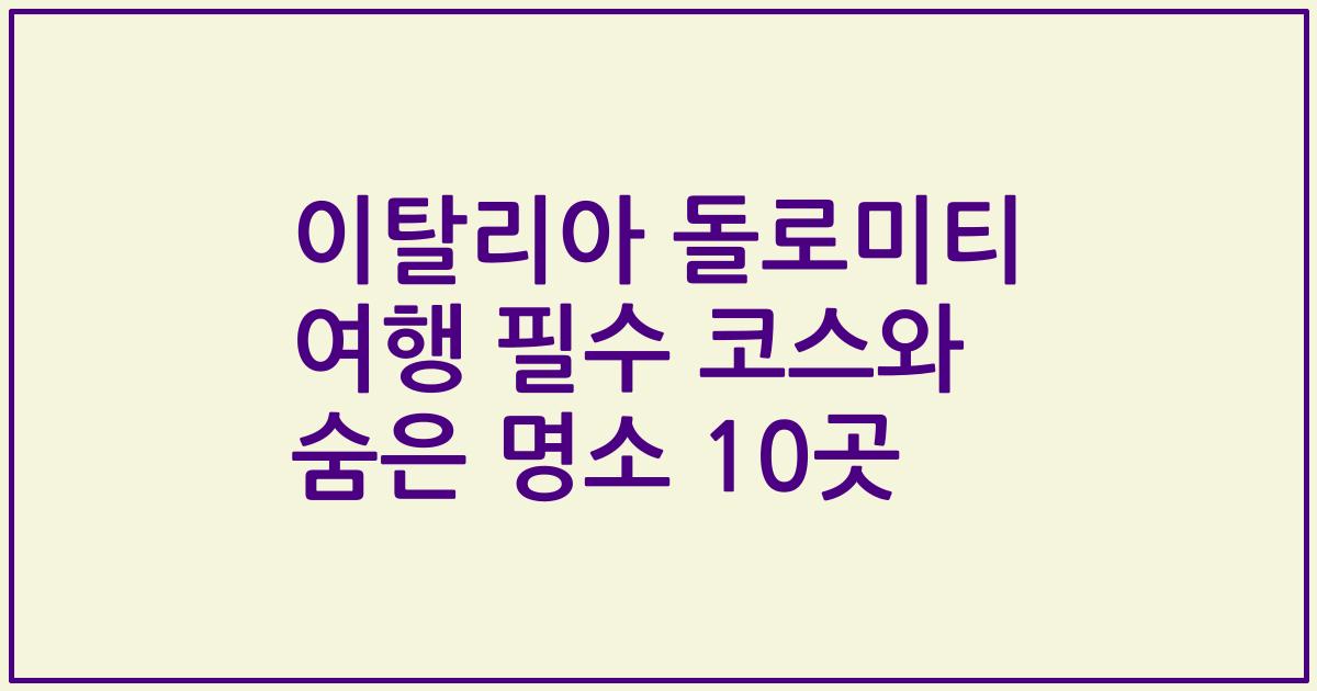 이탈리아 돌로미티 여행 필수 코스와 숨은 명소 10곳