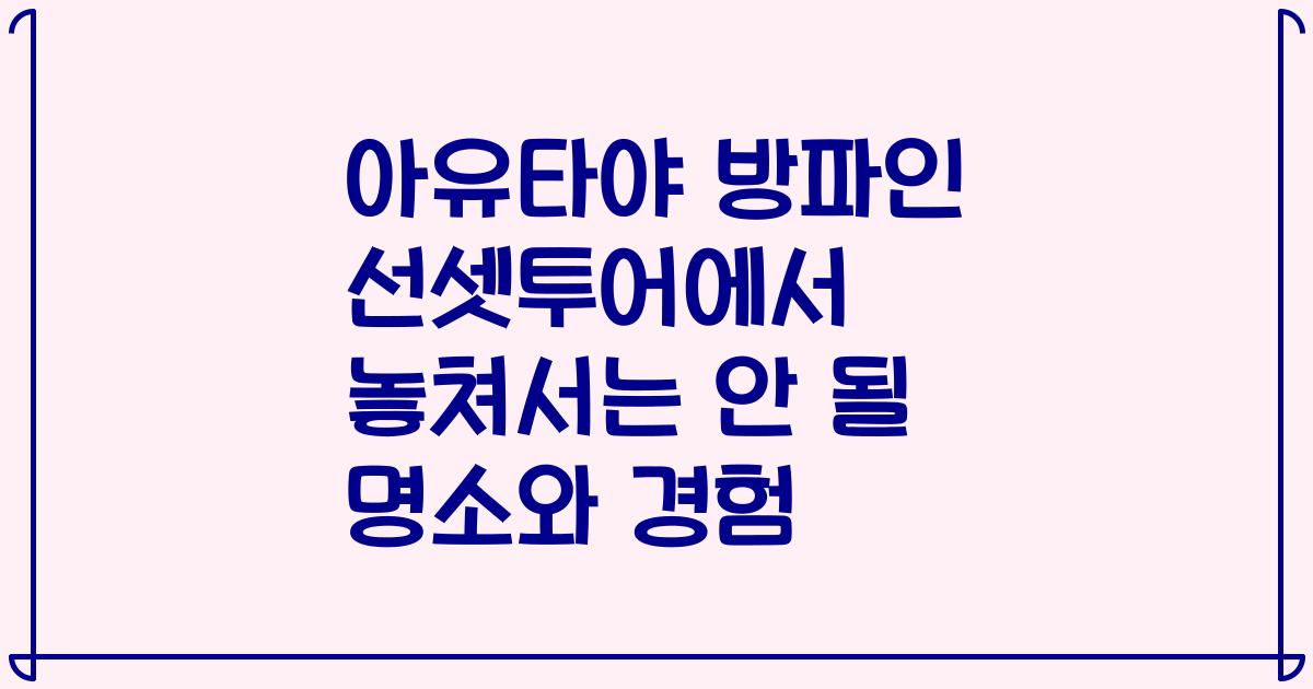 아유타야 방파인 선셋투어에서 놓쳐서는 안 될 명소와 경험