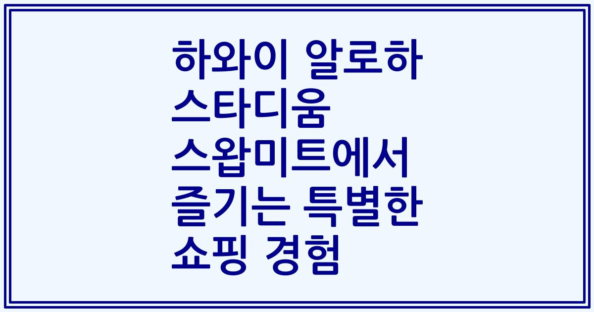 하와이 알로하 스타디움 스왑미트에서 즐기는 특별한 쇼핑 경험