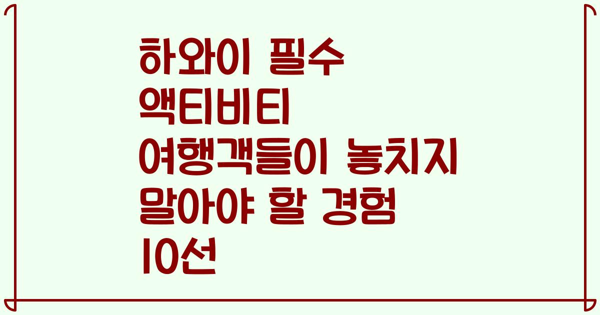 하와이 필수 액티비티 2023 여행객들이 놓치지 말아야 할 경험 10선