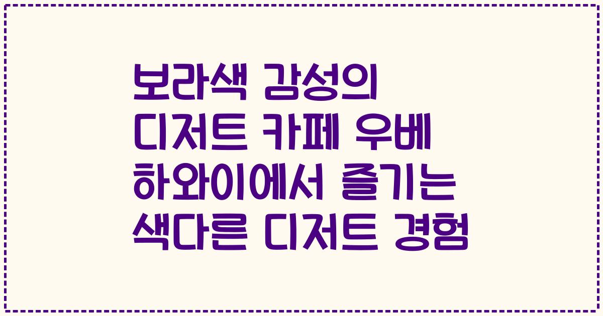보라색 감성의 디저트 카페 우베 하와이에서 즐기는 색다른 디저트 경험