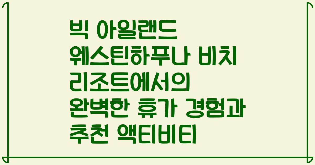 빅 아일랜드 웨스틴하푸나 비치 리조트에서의 완벽한 휴가 경험과 추천 액티비티