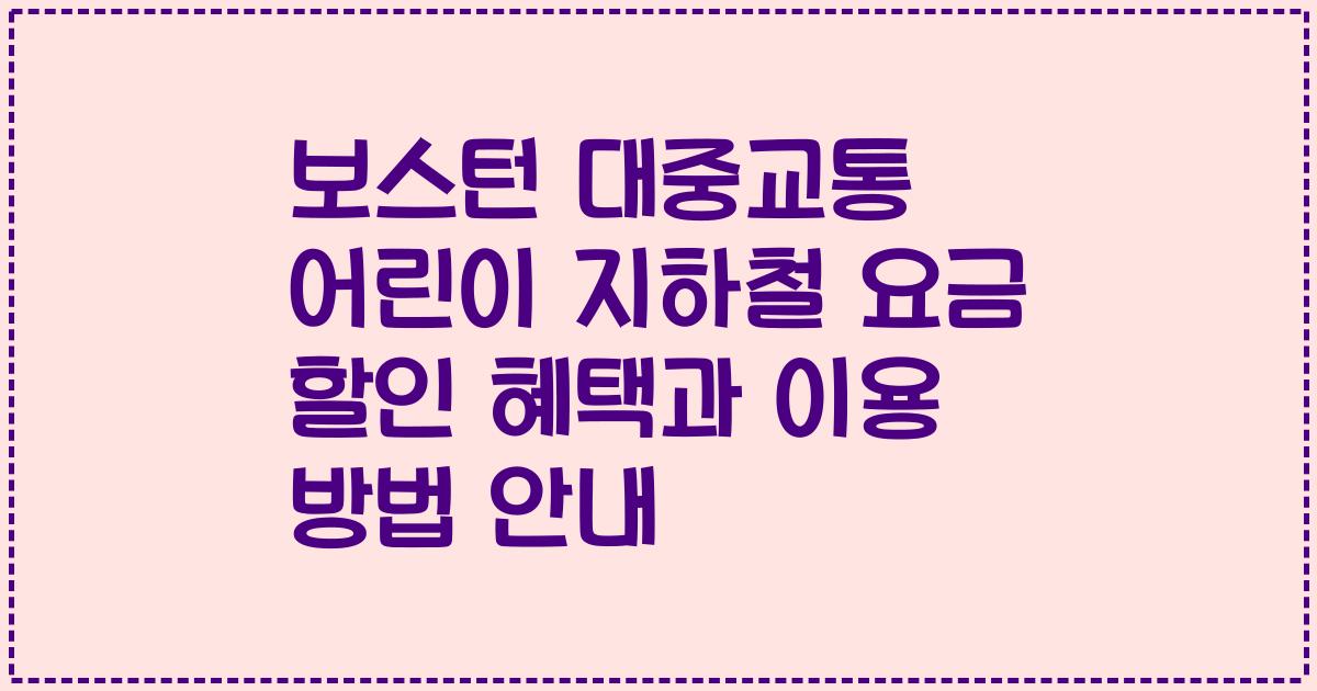 보스턴 대중교통 어린이 지하철 요금 할인 혜택과 이용 방법 안내