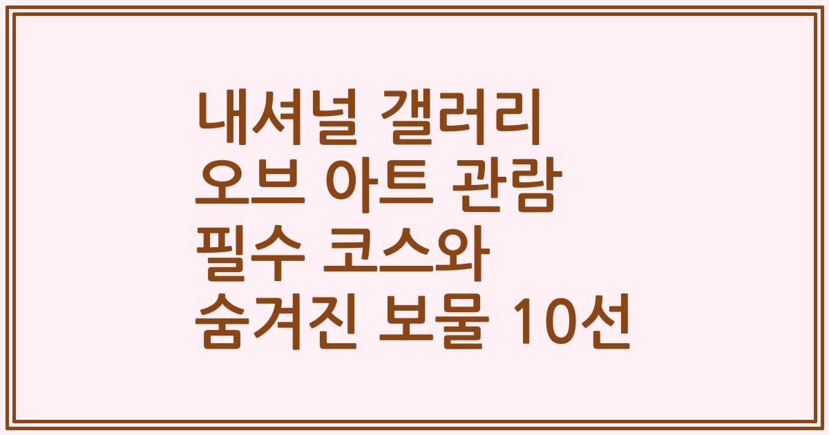 내셔널 갤러리 오브 아트 관람 필수 코스와 숨겨진 보물 10선