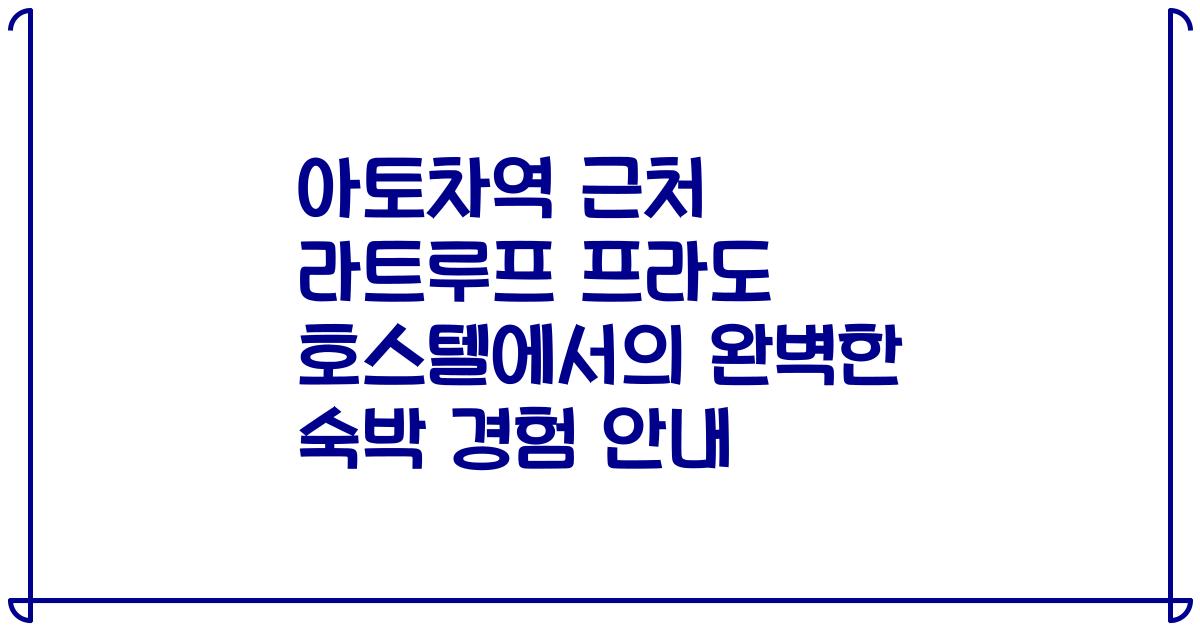 아토차역 근처 라트루프 프라도 호스텔에서의 완벽한 숙박 경험 안내