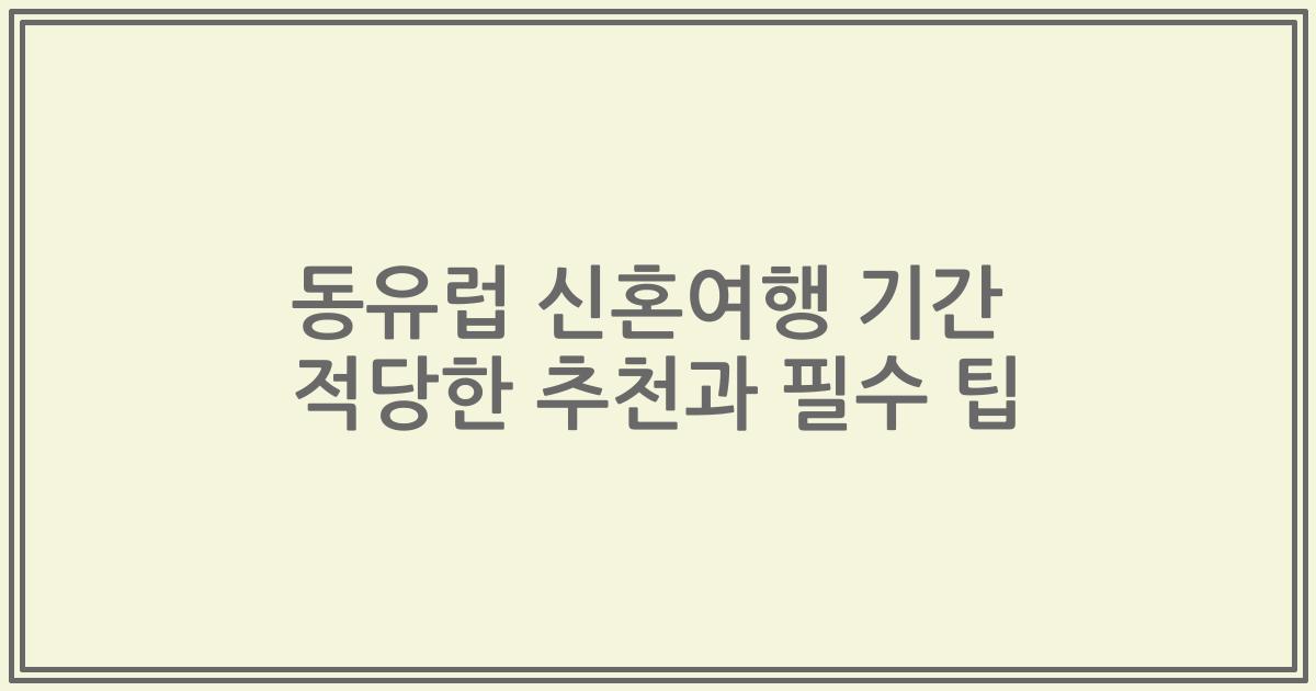 동유럽 신혼여행 기간 적당한 추천과 필수 팁
