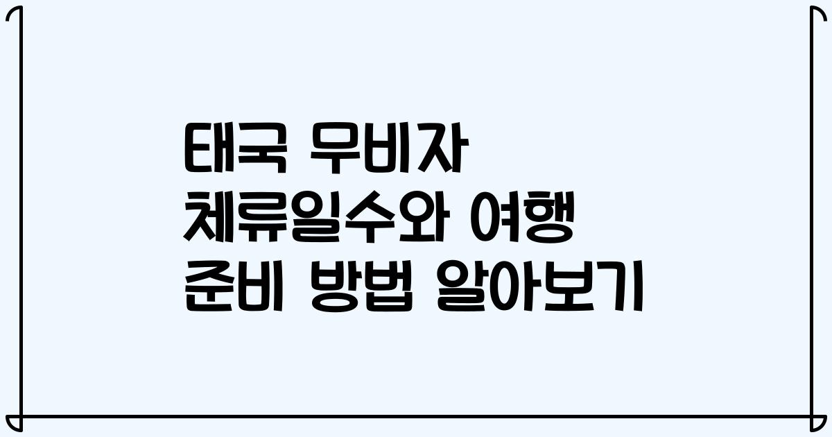 태국 무비자 체류일수와 여행 준비 방법 알아보기