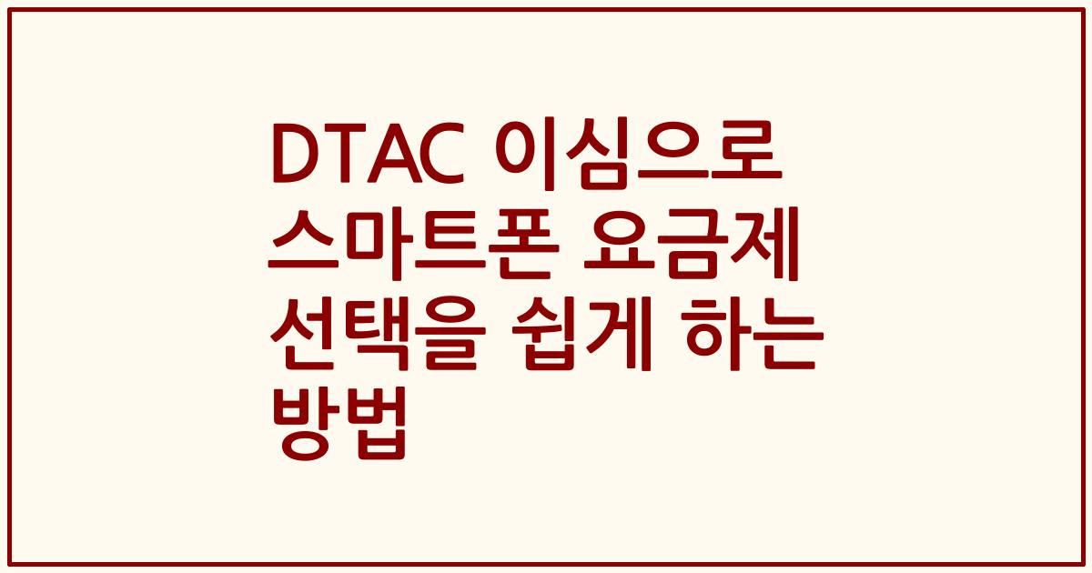 DTAC 이심으로 스마트폰 요금제 선택을 쉽게 하는 방법