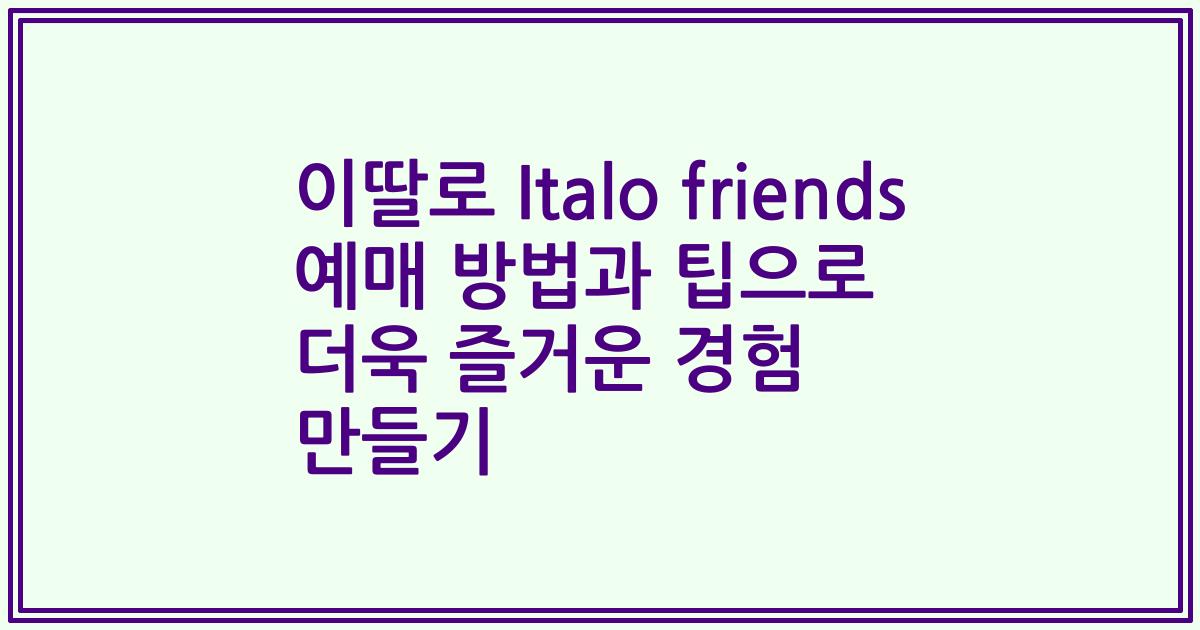 이딸로 Italo friends 예매 방법과 팁으로 더욱 즐거운 경험 만들기