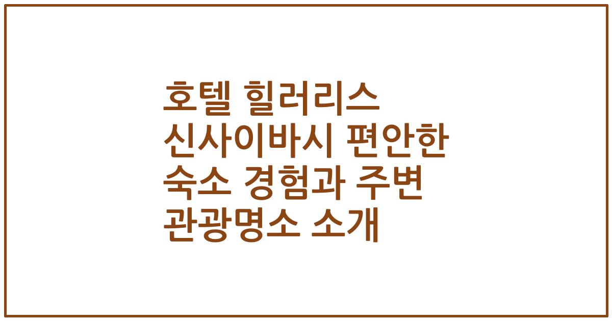 호텔 힐러리스 신사이바시 편안한 숙소 경험과 주변 관광명소 소개