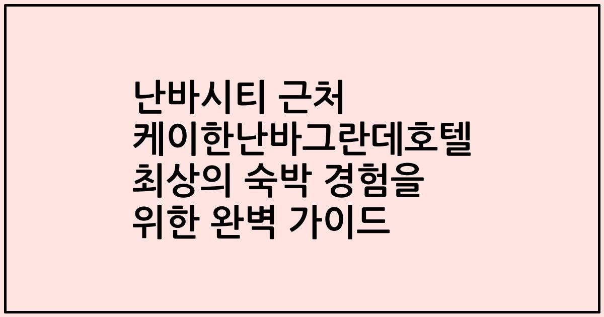 난바시티 근처 케이한난바그란데호텔 최상의 숙박 경험을 위한 완벽 가이드