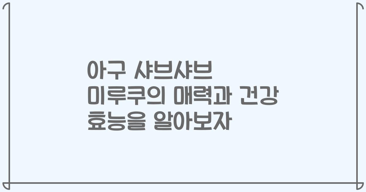 아구 샤브샤브 미루쿠의 매력과 건강 효능을 알아보자