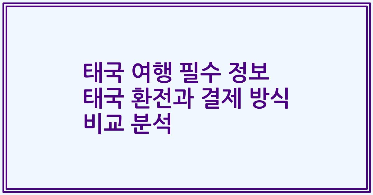태국 여행 필수 정보 태국 환전과 결제 방식 비교 분석