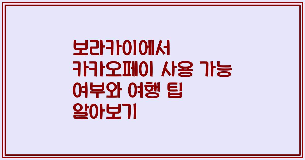 보라카이에서 카카오페이 사용 가능 여부와 여행 팁 알아보기