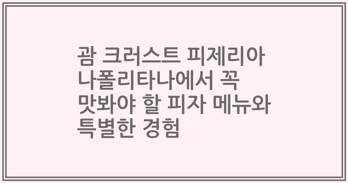 괌 크러스트 피제리아 나폴리타나에서 꼭 맛봐야 할 피자 메뉴와 특별한 경험