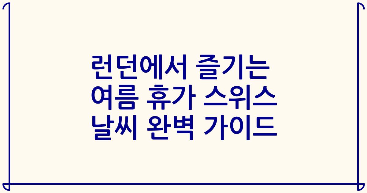 런던에서 즐기는 여름 휴가 스위스 날씨 완벽 가이드