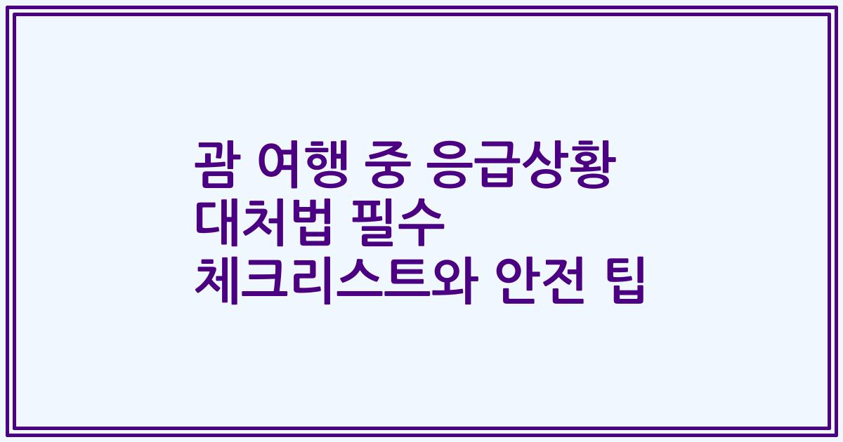 괌 여행 중 응급상황 대처법 필수 체크리스트와 안전 팁