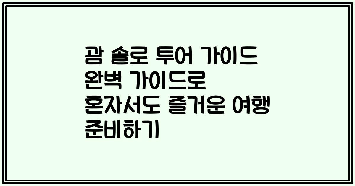 괌 솔로 투어 가이드 완벽 가이드로 혼자서도 즐거운 여행 준비하기