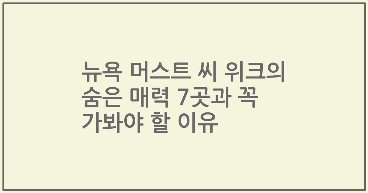 뉴욕 머스트 씨 위크의 숨은 매력 7곳과 꼭 가봐야 할 이유