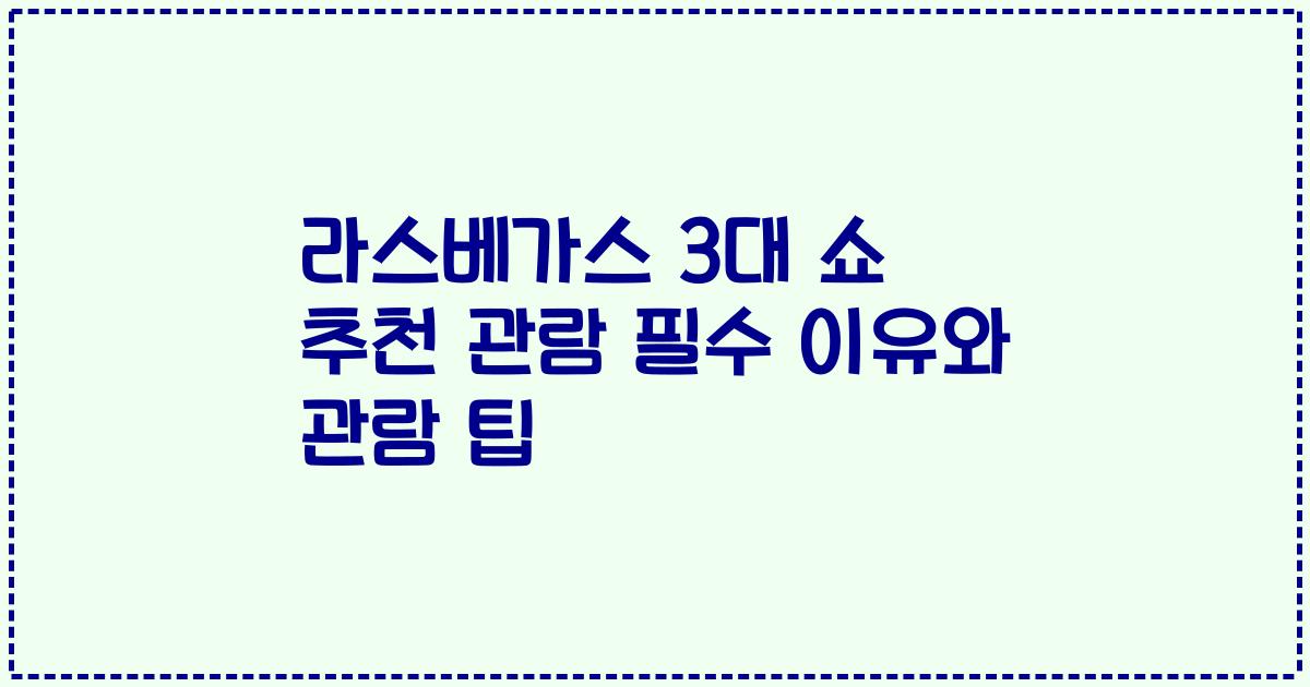 라스베가스 3대 쇼 추천 관람 필수 이유와 관람 팁