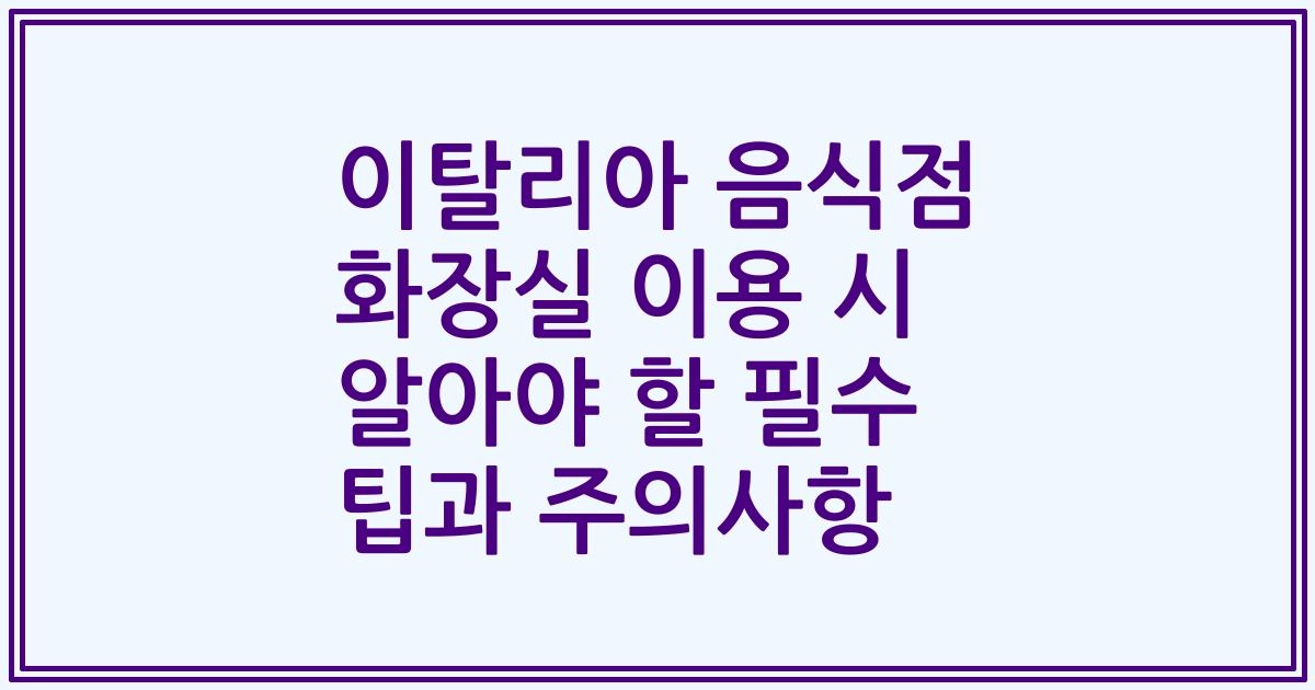 이탈리아 음식점 화장실 이용 시 알아야 할 필수 팁과 주의사항