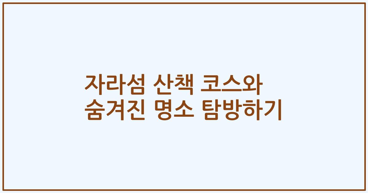자라섬 산책 코스와 숨겨진 명소 탐방하기