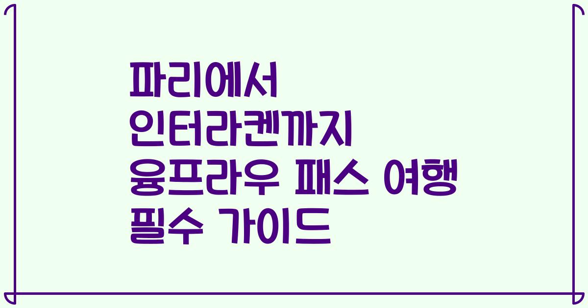 파리에서 인터라켄까지 융프라우 패스 여행 필수 가이드