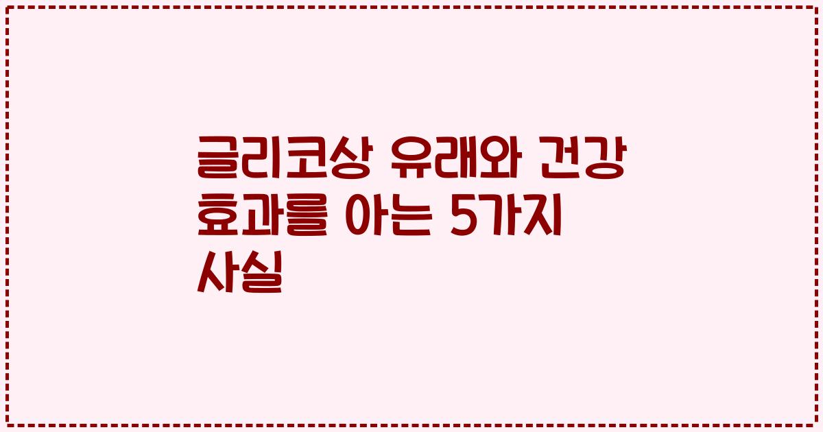 글리코상 유래와 건강 효과를 아는 5가지 사실