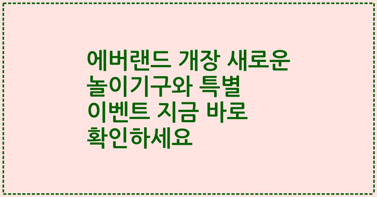 에버랜드 개장 새로운 놀이기구와 특별 이벤트 지금 바로 확인하세요