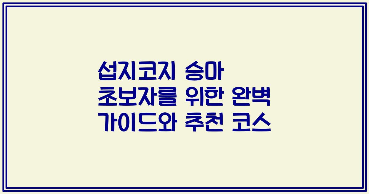 섭지코지 승마 초보자를 위한 완벽 가이드와 추천 코스