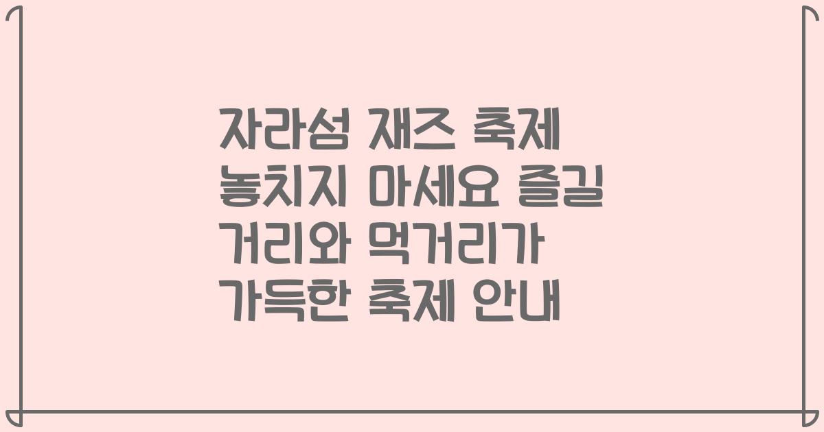 자라섬 재즈 축제 놓치지 마세요 즐길 거리와 먹거리가 가득한 축제 안내