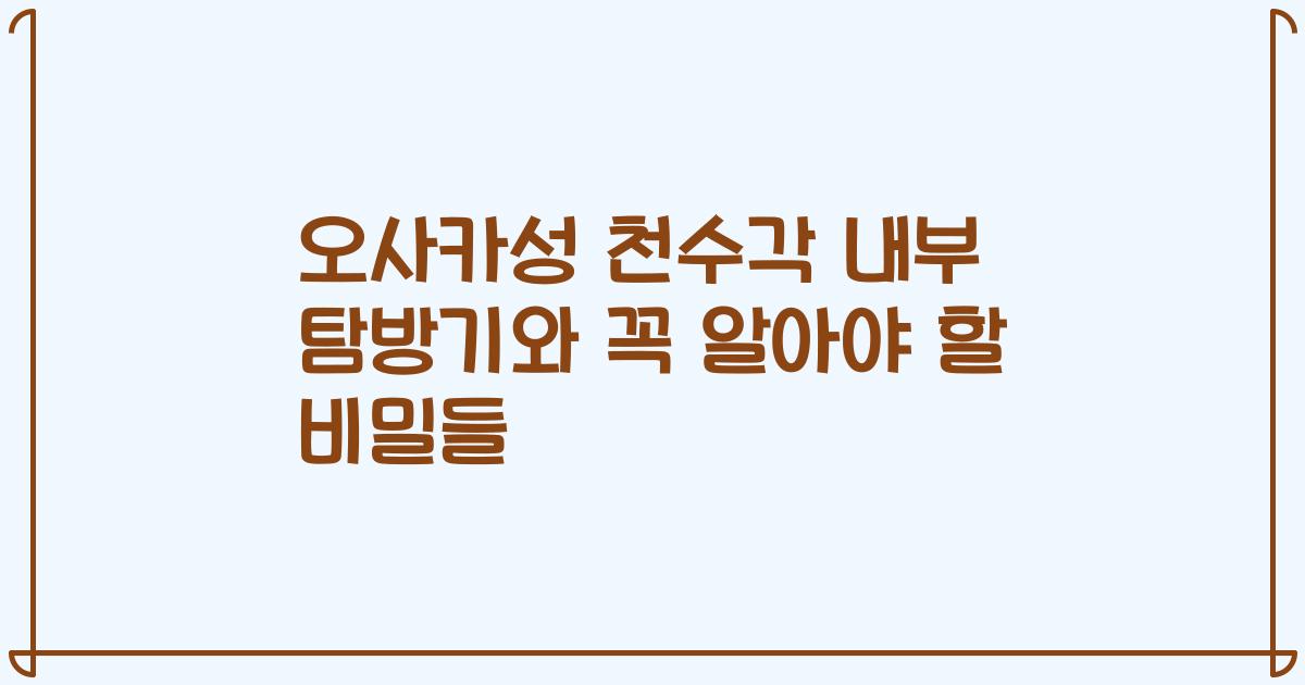 오사카성 천수각 내부 탐방기와 꼭 알아야 할 비밀들