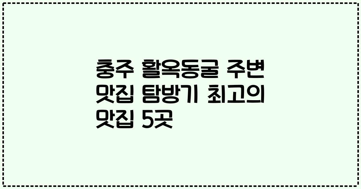 충주 활옥동굴 주변 맛집 탐방기 최고의 맛집 5곳