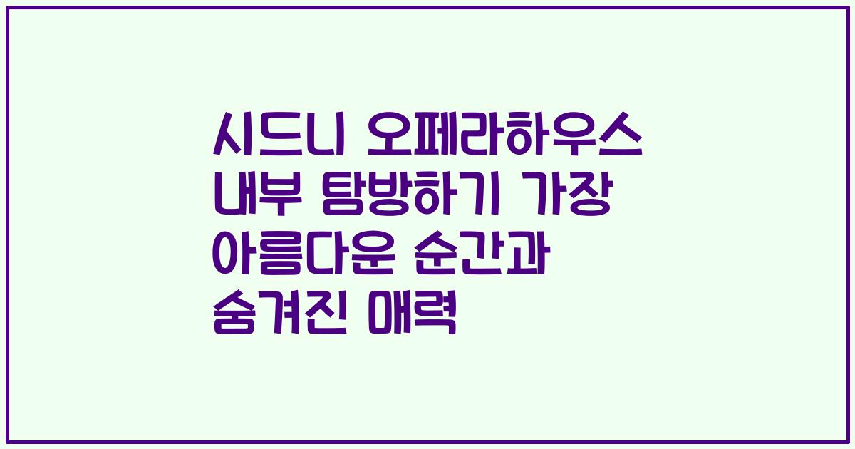 시드니 오페라하우스 내부 탐방하기 가장 아름다운 순간과 숨겨진 매력