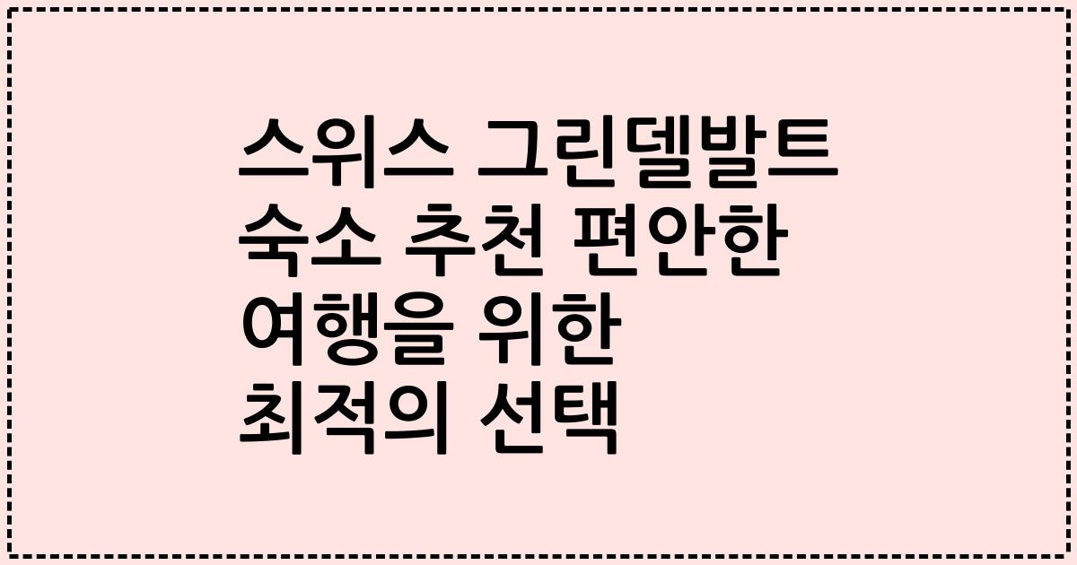 스위스 그린델발트 숙소 추천 편안한 여행을 위한 최적의 선택
