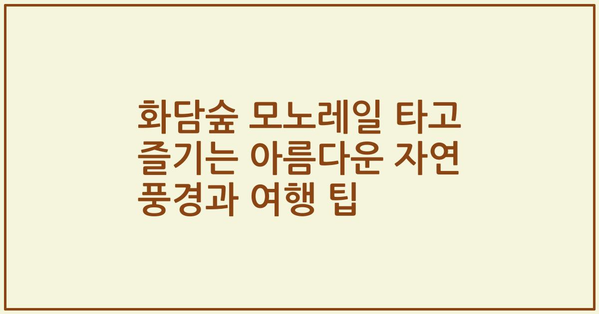 화담숲 모노레일 타고 즐기는 아름다운 자연 풍경과 여행 팁