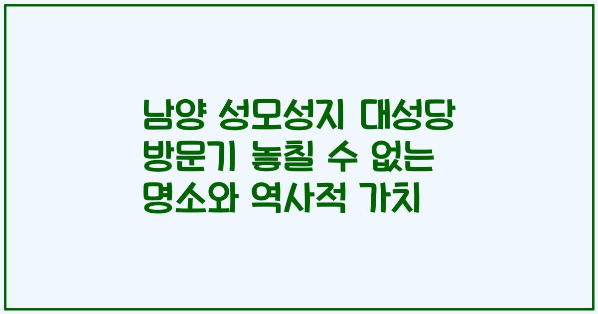 남양 성모성지 대성당 방문기 놓칠 수 없는 명소와 역사적 가치