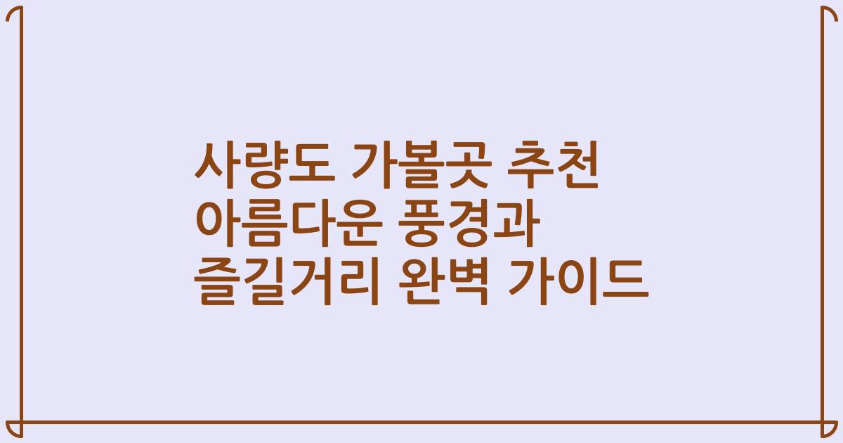 사량도 가볼곳 추천 아름다운 풍경과 즐길거리 완벽 가이드