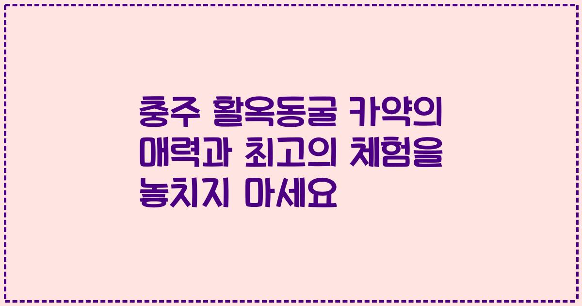 충주 활옥동굴 카약의 매력과 최고의 체험을 놓치지 마세요