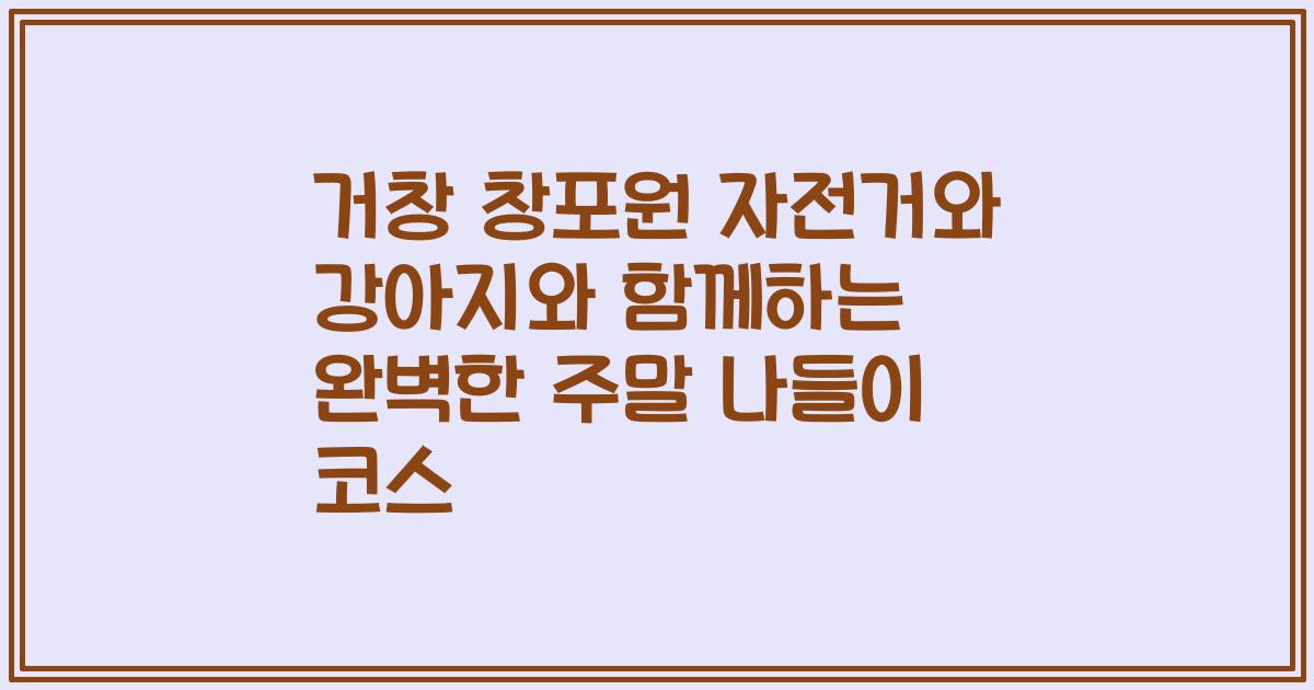 거창 창포원 자전거와 강아지와 함께하는 완벽한 주말 나들이 코스