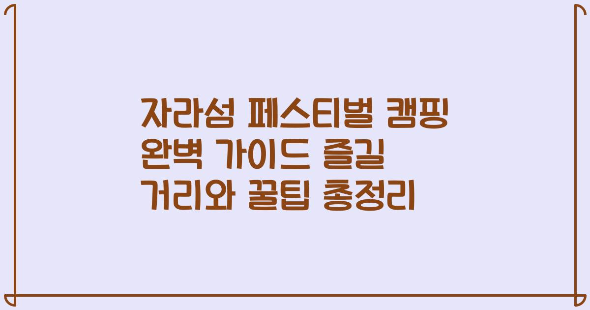 자라섬 페스티벌 캠핑 완벽 가이드 즐길 거리와 꿀팁 총정리