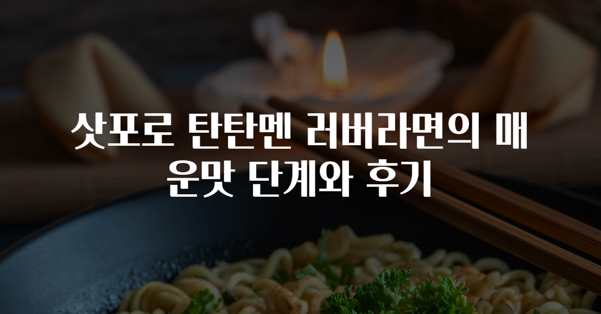 삿포로 탄탄멘 러버라면의 매운맛 단계와 후기