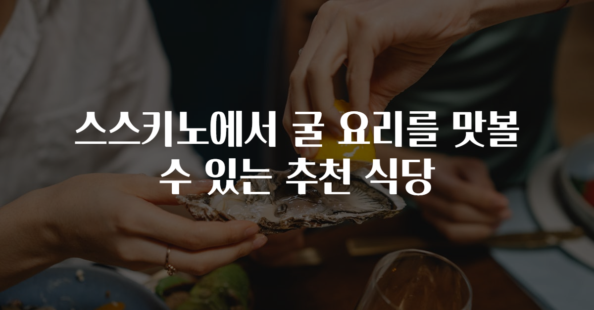 스스키노에서 굴 요리를 맛볼 수 있는 추천 식당