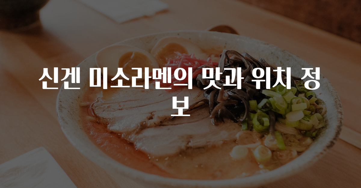 신겐 미소라멘의 맛과 위치 정보